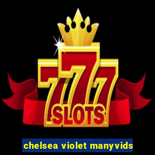 chelsea violet manyvids